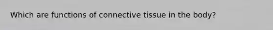 Which are functions of <a href='https://www.questionai.com/knowledge/kYDr0DHyc8-connective-tissue' class='anchor-knowledge'>connective tissue</a> in the body?