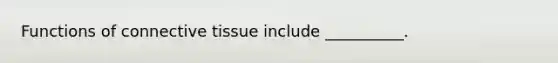 Functions of connective tissue include __________.
