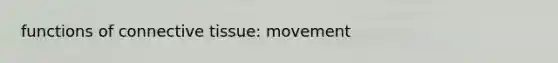 functions of <a href='https://www.questionai.com/knowledge/kYDr0DHyc8-connective-tissue' class='anchor-knowledge'>connective tissue</a>: movement