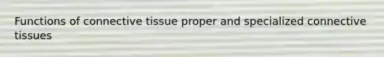Functions of connective tissue proper and specialized connective tissues