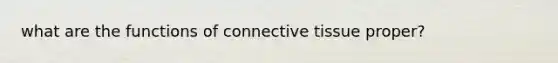 what are the functions of connective tissue proper?