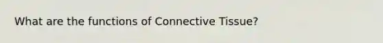 What are the functions of <a href='https://www.questionai.com/knowledge/kYDr0DHyc8-connective-tissue' class='anchor-knowledge'>connective tissue</a>?