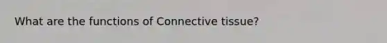 What are the functions of <a href='https://www.questionai.com/knowledge/kYDr0DHyc8-connective-tissue' class='anchor-knowledge'>connective tissue</a>?