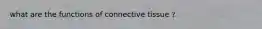 what are the functions of connective tissue ?