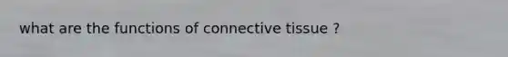 what are the functions of connective tissue ?