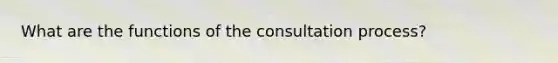 What are the functions of the consultation process?