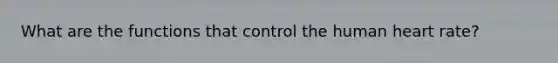 What are the functions that control the human heart rate?