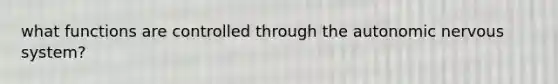 what functions are controlled through the autonomic nervous system?