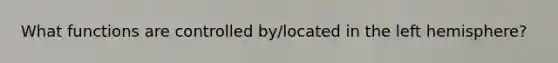 What functions are controlled by/located in the left hemisphere?