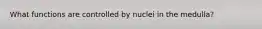 What functions are controlled by nuclei in the medulla?