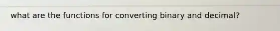 what are the functions for converting binary and decimal?