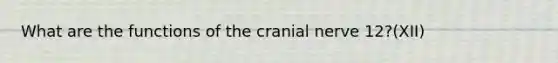 What are the functions of the cranial nerve 12?(XII)