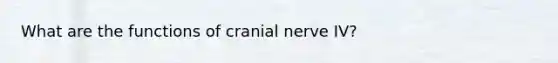 What are the functions of cranial nerve IV?