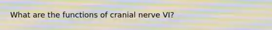 What are the functions of cranial nerve VI?