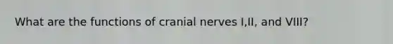 What are the functions of cranial nerves I,II, and VIII?