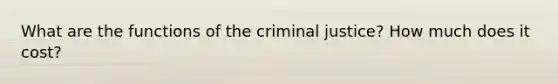 What are the functions of the criminal justice? How much does it cost?