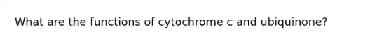 What are the functions of cytochrome c and ubiquinone?