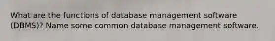 What are the functions of database management software (DBMS)? Name some common database management software.