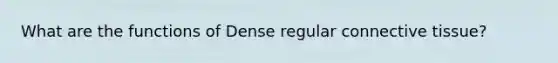 What are the functions of Dense regular <a href='https://www.questionai.com/knowledge/kYDr0DHyc8-connective-tissue' class='anchor-knowledge'>connective tissue</a>?