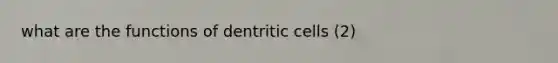 what are the functions of dentritic cells (2)