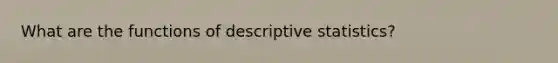 What are the functions of descriptive statistics?