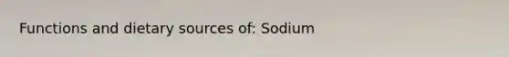 Functions and dietary sources of: Sodium