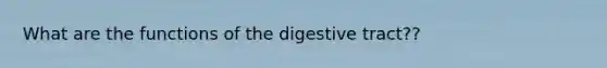 What are the functions of the digestive tract??