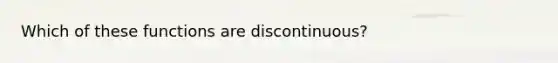 Which of these functions are discontinuous?