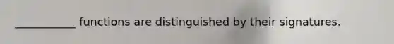 ___________ functions are distinguished by their signatures.