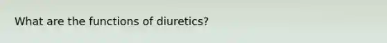 What are the functions of diuretics?