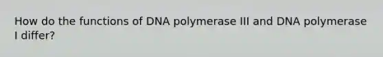 How do the functions of DNA polymerase III and DNA polymerase I differ?