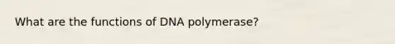 What are the functions of DNA polymerase?