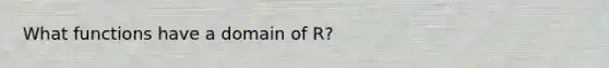 What functions have a domain of R?