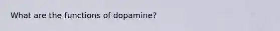 What are the functions of dopamine?