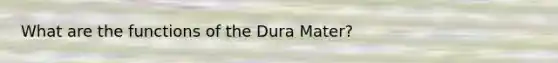 What are the functions of the Dura Mater?