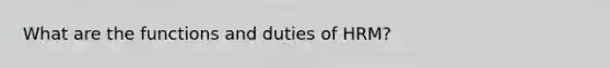 What are the functions and duties of HRM?