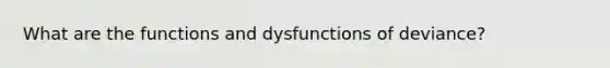 What are the functions and dysfunctions of deviance?