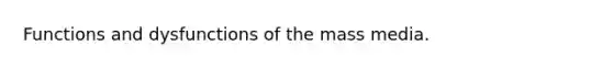 Functions and dysfunctions of the mass media.