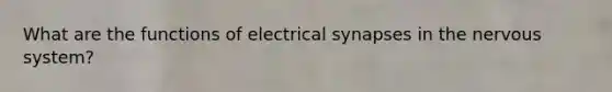 What are the functions of electrical synapses in the nervous system?