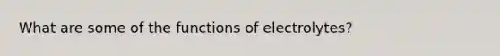 What are some of the functions of electrolytes?