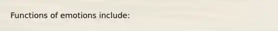 Functions of emotions include: