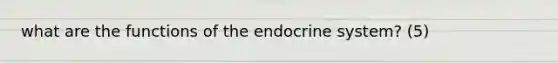 what are the functions of the endocrine system? (5)