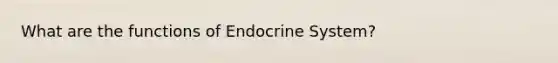 What are the functions of Endocrine System?