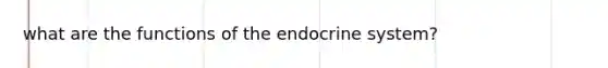 what are the functions of the <a href='https://www.questionai.com/knowledge/k97r8ZsIZg-endocrine-system' class='anchor-knowledge'>endocrine system</a>?