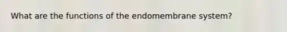 What are the functions of the endomembrane system?