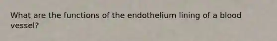 What are the functions of the endothelium lining of a blood vessel?