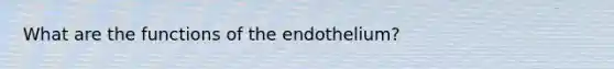 What are the functions of the endothelium?