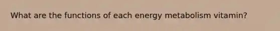 What are the functions of each energy metabolism vitamin?