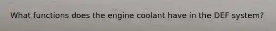 What functions does the engine coolant have in the DEF system?