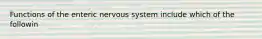 Functions of the enteric nervous system include which of the followin